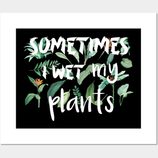 Sometimes I wet my plants Posters and Art